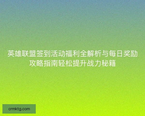 英雄联盟签到活动福利全解析与每日奖励攻略指南轻松提升战力秘籍