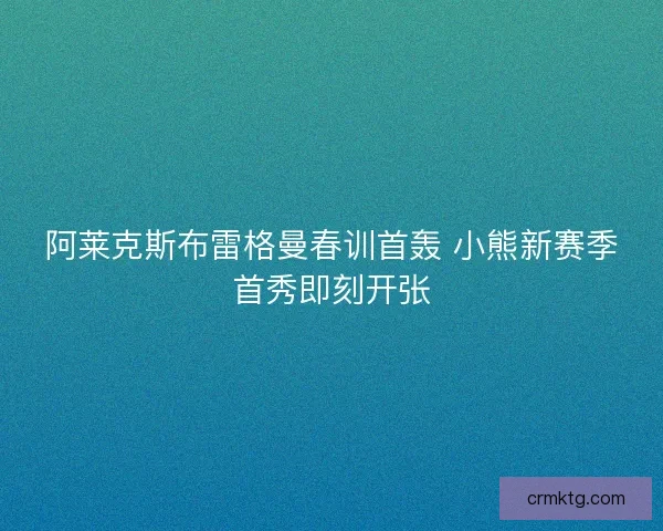 阿莱克斯布雷格曼春训首轰 小熊新赛季首秀即刻开张